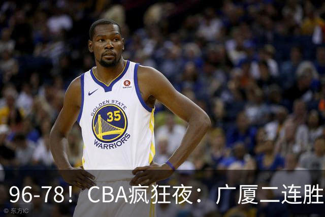 96-78！CBA疯狂夜：广厦二连胜爆冷翻车崔永熙末节封神格局全变了